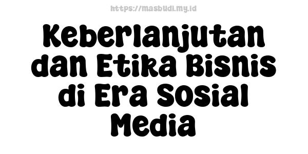 Keberlanjutan dan Etika Bisnis di Era Sosial Media