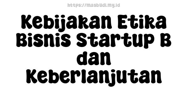 Kebijakan Etika Bisnis Startup B dan Keberlanjutan