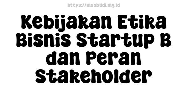 Kebijakan Etika Bisnis Startup B dan Peran Stakeholder