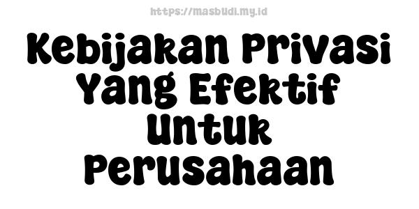 Kebijakan Privasi Yang Efektif Untuk Perusahaan