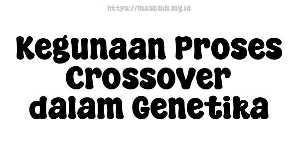 Kegunaan Proses Crossover dalam Genetika