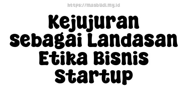 Kejujuran sebagai Landasan Etika Bisnis Startup