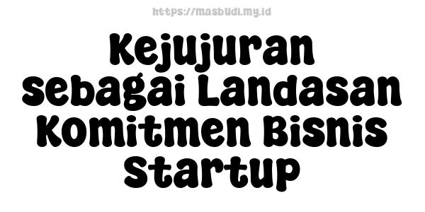 Kejujuran sebagai Landasan Komitmen Bisnis Startup