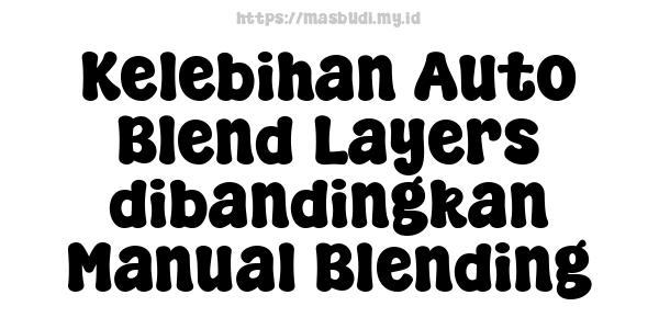 Kelebihan Auto Blend Layers dibandingkan Manual Blending