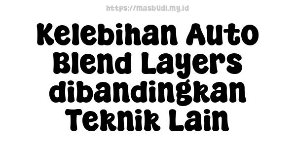 Kelebihan Auto Blend Layers dibandingkan Teknik Lain