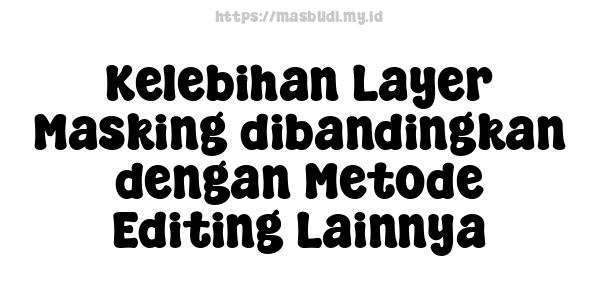 Kelebihan Layer Masking dibandingkan dengan Metode Editing Lainnya