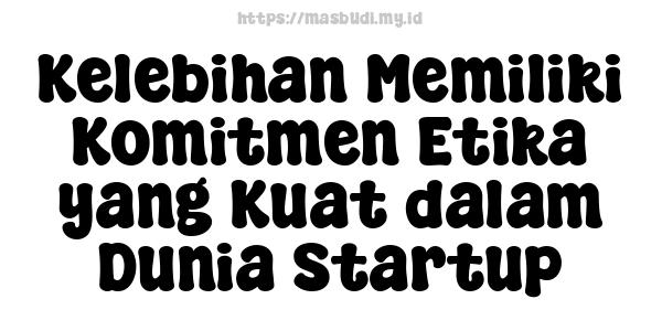 Kelebihan Memiliki Komitmen Etika yang Kuat dalam Dunia Startup