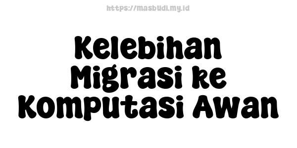 Kelebihan Migrasi ke Komputasi Awan