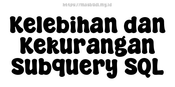Kelebihan dan Kekurangan Subquery SQL