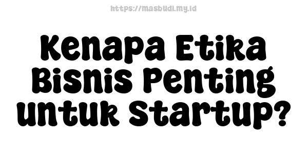 Kenapa Etika Bisnis Penting untuk Startup?