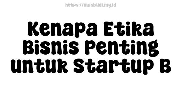 Kenapa Etika Bisnis Penting untuk Startup B