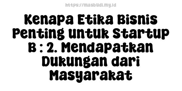 Kenapa Etika Bisnis Penting untuk Startup B : 2. Mendapatkan Dukungan dari Masyarakat