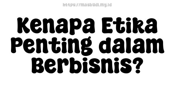 Kenapa Etika Penting dalam Berbisnis?