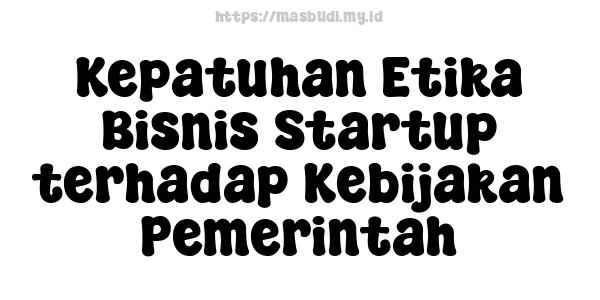 Kepatuhan Etika Bisnis Startup terhadap Kebijakan Pemerintah