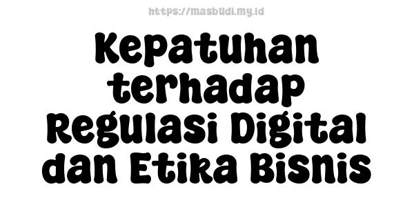 Kepatuhan terhadap Regulasi Digital dan Etika Bisnis