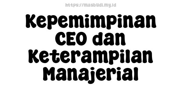 Kepemimpinan CEO dan Keterampilan Manajerial