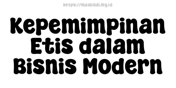 Kepemimpinan Etis dalam Bisnis Modern