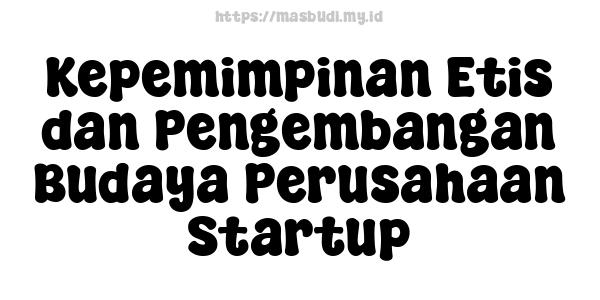 Kepemimpinan Etis dan Pengembangan Budaya Perusahaan Startup