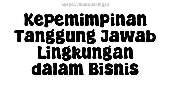 Kepemimpinan Tanggung Jawab Lingkungan dalam Bisnis