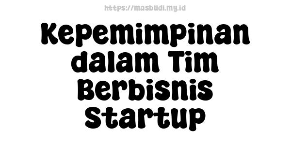 Kepemimpinan dalam Tim Berbisnis Startup