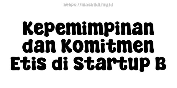 Kepemimpinan dan Komitmen Etis di Startup B