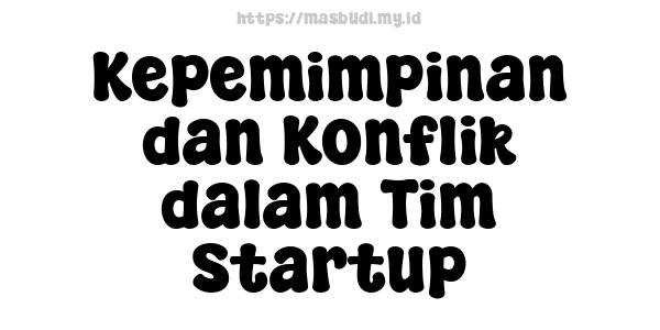 Kepemimpinan dan Konflik dalam Tim Startup