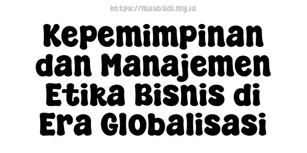 Kepemimpinan dan Manajemen Etika Bisnis di Era Globalisasi