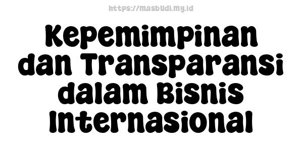 Kepemimpinan dan Transparansi dalam Bisnis Internasional