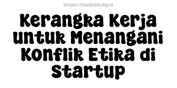 Kerangka Kerja untuk Menangani Konflik Etika di Startup