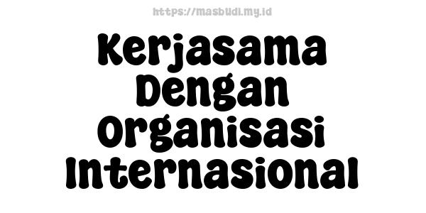 Kerjasama Dengan Organisasi Internasional