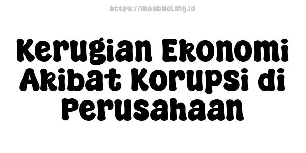 Kerugian Ekonomi Akibat Korupsi di Perusahaan