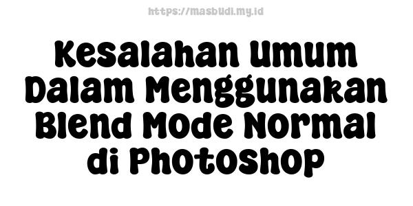 Kesalahan Umum Dalam Menggunakan Blend Mode Normal di Photoshop