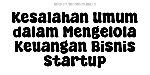 Kesalahan Umum dalam Mengelola Keuangan Bisnis Startup