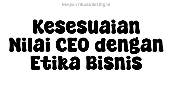 Kesesuaian Nilai CEO dengan Etika Bisnis