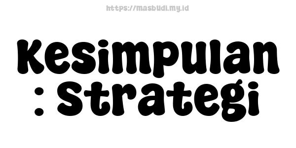 Kesimpulan : Strategi