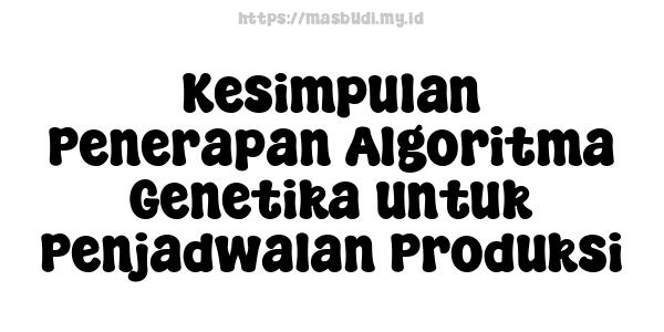 Kesimpulan Penerapan Algoritma Genetika untuk Penjadwalan Produksi