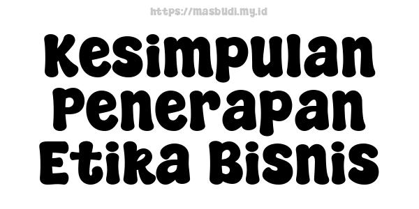 Kesimpulan Penerapan Etika Bisnis