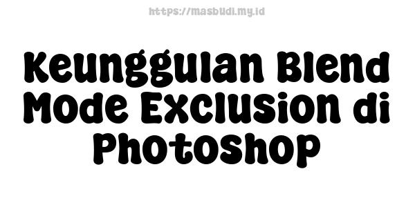 Keunggulan Blend Mode Exclusion di Photoshop