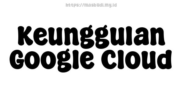 Keunggulan Google Cloud