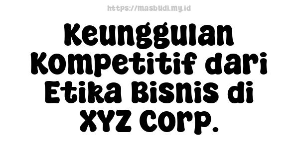 Keunggulan Kompetitif dari Etika Bisnis di XYZ Corp.