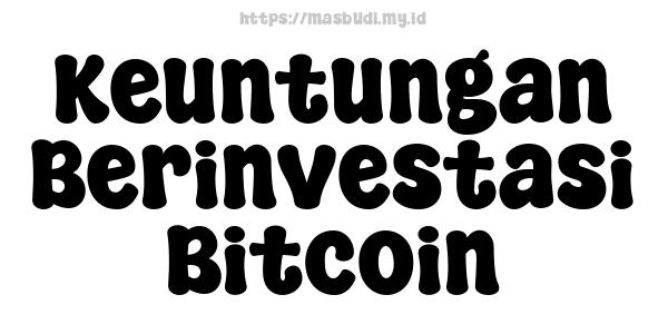 Keuntungan Berinvestasi Bitcoin