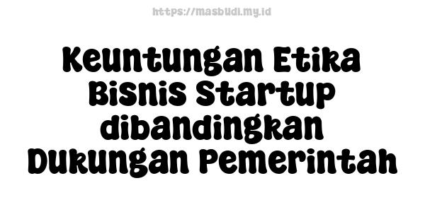 Keuntungan Etika Bisnis Startup dibandingkan Dukungan Pemerintah