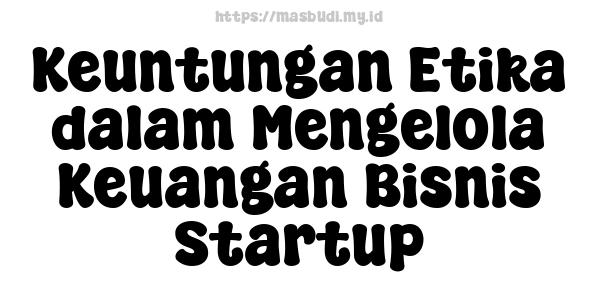 Keuntungan Etika dalam Mengelola Keuangan Bisnis Startup