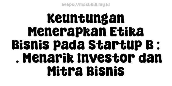 Keuntungan Menerapkan Etika Bisnis pada Startup B : 3. Menarik Investor dan Mitra Bisnis