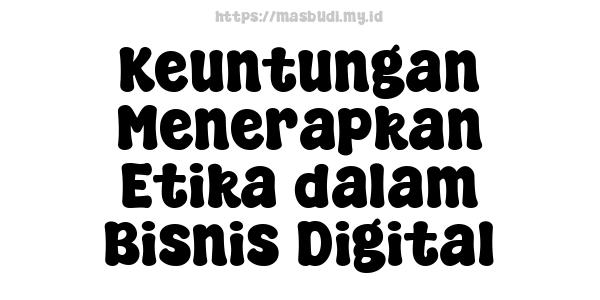 Keuntungan Menerapkan Etika dalam Bisnis Digital