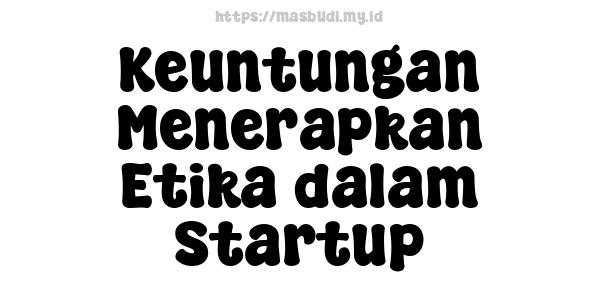 Keuntungan Menerapkan Etika dalam Startup