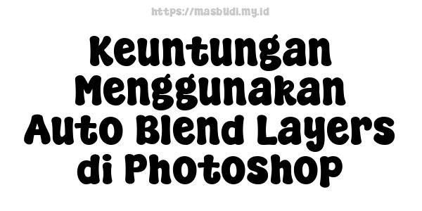 Keuntungan Menggunakan Auto Blend Layers di Photoshop