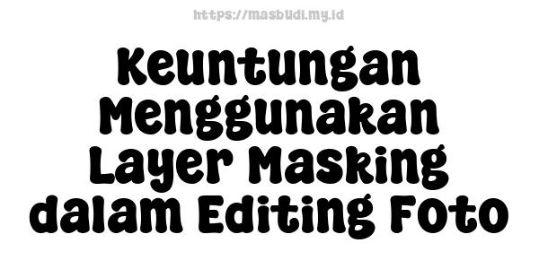 Keuntungan Menggunakan Layer Masking dalam Editing Foto