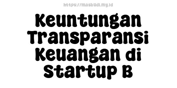 Keuntungan Transparansi Keuangan di Startup B