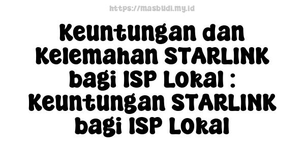 Keuntungan dan Kelemahan STARLINK bagi ISP Lokal : Keuntungan STARLINK bagi ISP Lokal